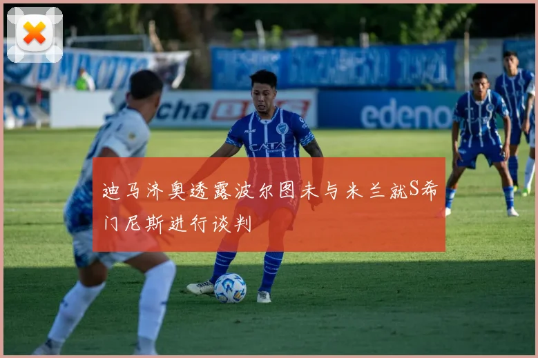 迪马济奥透露波尔图未与米兰就S希门尼斯进行谈判